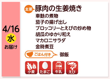 4/16（水）お届け【主菜】豚肉の生姜焼き／車麩の煮物／茄子の揚げ出し／ブロッコリーとえびの炒め物／胡瓜のゆかり和え／マカロニサラダ／金時煮豆／【ごはん付き】御飯／【アレルゲン】小麦・たまご・牛乳・えび