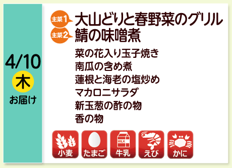 4/10（木）お届け【主菜(1)】大山どりと春野菜のグリル／【主菜(2)】鯖の味噌煮／菜の花入り玉子焼き／南瓜の含め煮／蓮根と海老の塩炒め／マカロニサラダ／新玉葱の酢の物／香の物／【アレルゲン】小麦・たまご・牛乳・えび・かに