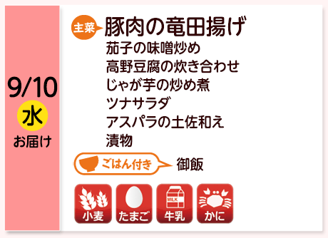 9/10（水）お届け【主菜】豚肉の竜田揚げ／茄子の味噌炒め／高野豆腐の炊き合わせ／じゃが芋の炒め煮／ツナサラダ／アスパラの土佐和え／漬物／【ごはん付き】御飯／【アレルゲン】小麦・たまご・牛乳・かに