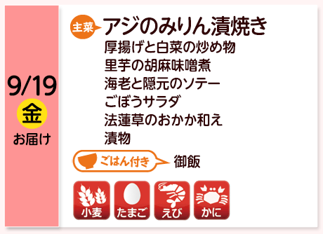 9/19（金）お届け【主菜】アジのみりん漬焼き／厚揚げと白菜の炒め物／里芋の胡麻味噌煮／海老と隠元のソテー／ごぼうサラダ／法蓮草のおかか和え／漬物／【ごはん付き】御飯／【アレルゲン】小麦・たまご・えび・かに