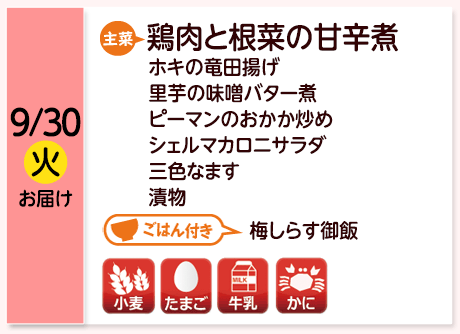 9/30（火）お届け【主菜】鶏肉と根菜の甘辛煮／ホキの竜田揚げ／里芋の味噌バター煮／ピーマンのおかか炒め／シェルマカロニサラダ／三色なます／漬物／【ごはん付き】梅しらす御飯／【アレルゲン】小麦・たまご・牛乳・かに