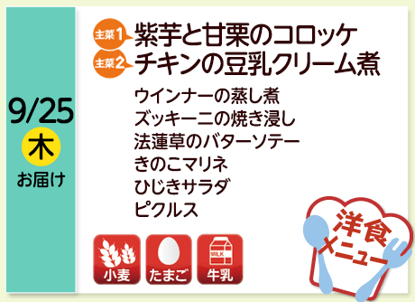9/25（木）お届け【主菜(1)】紫芋と甘栗のコロッケ／【主菜(2)】チキンの豆乳クリーム煮／ウインナーの蒸し煮／ズッキーニの焼き浸し／法蓮草のバターソテー／きのこマリネ／ひじきサラダ／ピクルス／【アレルゲン】小麦・たまご・牛乳
