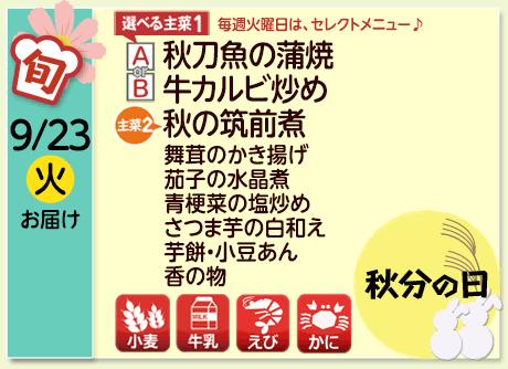 9/23（火）お届け【選べる主菜(1)】A-秋刀魚の蒲焼／B-牛カルビ炒め／【主菜(2)】秋の筑前煮／舞茸のかき揚げ／茄子の水晶煮／青梗菜の塩炒め／さつま芋の白和え／芋餅・小豆あん／香の物／【アレルゲン】小麦・牛乳・えび・かに