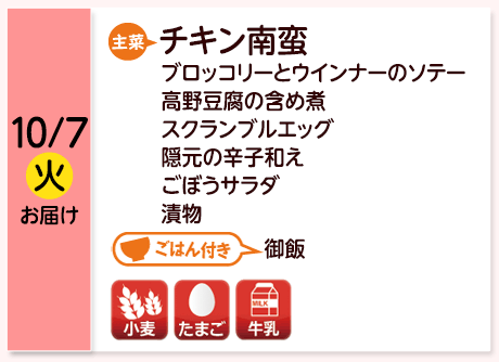 10/7（火）お届け【主菜】チキン南蛮／ブロッコリーとウインナーのソテー／高野豆腐の含め煮／スクランブルエッグ／隠元の辛子和え／ごぼうサラダ／漬物／【ごはん付き】御飯／【アレルゲン】小麦・たまご・牛乳
