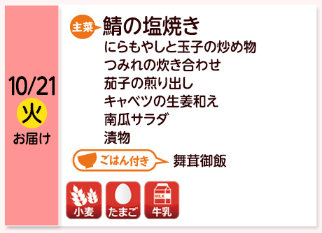 10/21（火）お届け【主菜】鯖の塩焼き／にらもやしと玉子の炒め物／つみれの炊き合わせ／茄子の煎り出し／キャベツの生姜和え／南瓜サラダ／漬物／【ごはん付き】舞茸御飯／【アレルゲン】小麦・たまご・牛乳