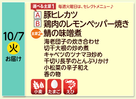 10/7（火）お届け【選べる主菜(1)】A- 豚ヒレカツ／ B- 鶏肉のレモンペッパー焼き／【主菜(2)】鯖の味噌煮／海老団子の炊き合わせ／切干大根の炒め煮／キャベツのツナマヨ炒め／千切り長芋のとんぶりかけ／小松菜の辛子和え／香の物／【アレルゲン】小麦・たまご・えび
