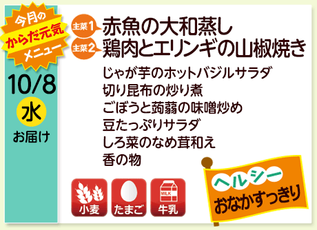 10/8（水）お届け【主菜(1)】赤魚の大和蒸し／【主菜(2)】鶏肉とエリンギの山椒焼き／じゃが芋のホットバジルサラダ／切り昆布の炒り煮／ごぼうと蒟蒻の味噌炒め／豆たっぷりサラダ／しろ菜のなめ茸和え／香の物／【アレルゲン】小麦・たまご・牛乳