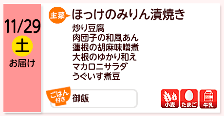 11/29（土）お届け【主菜】ほっけのみりん漬焼き／炒り豆腐／肉団子の和風あん／蓮根の胡麻味噌煮／大根のゆかり和え／マカロニサラダ／うぐいす煮豆／【ごはん付き】御飯／【アレルゲン】小麦・たまご・牛乳