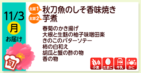 11/3（月）お届け【主菜(1)】秋刀魚のしそ香味焼き／【主菜(2)】芋煮／春菊のかき揚げ／大根と生麩の柚子味噌田楽／きのこのバターソテー／柿の白和え／胡瓜と蟹の酢の物／香の物／【アレルゲン】小麦・たまご・牛乳・かに