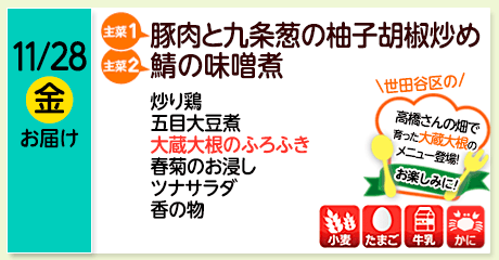 11/28（金）お届け【主菜(1)】豚肉と九条葱の柚子胡椒炒め／【主菜(2)】鯖の味噌煮／炒り鶏／五目大豆煮／大蔵だいこんのふろふき／春菊のお浸し／ツナサラダ／香の物／【アレルゲン】小麦・たまご・牛乳・かに