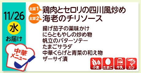 11/26（水）お届け【主菜(1)】鶏肉とセロリの四川風炒め／【主菜(2)】海老のチリソース／揚げ茄子の薬味かけ／にらともやしの炒め物／帆立のバターソテー／たまごサラダ／中華くらげと青菜の和え物／ザーサイ漬／【アレルゲン】小麦・たまご・牛乳・えび