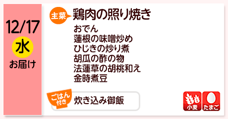 12/17（水）お届け【主菜】鶏肉の照り焼き／おでん／蓮根の味噌炒め／ひじきの炒り煮／胡瓜の酢の物／法蓮草の胡桃和え／金時煮豆／【ごはん付き】炊き込み御飯／【アレルゲン】小麦・たまご