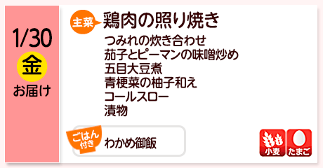 1/30（金）お届け【主菜】鶏肉の照り焼き／つみれの炊き合わせ／茄子とピーマンの味噌炒め／五目大豆煮／青梗菜の柚子和え／コールスロー／漬物／【ごはん付き】わかめ御飯／【アレルゲン】小麦・たまご