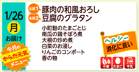 1/26（月）お届け【主菜(1)】豚肉の和風おろし／【主菜(2)】豆腐のグラタン／小町麩のたまごとじ／南瓜の鶏そぼろ煮／大根の炒め煮／白菜のお浸し／りんごのコンポート／香の物／【アレルゲン】小麦・たまご・牛乳