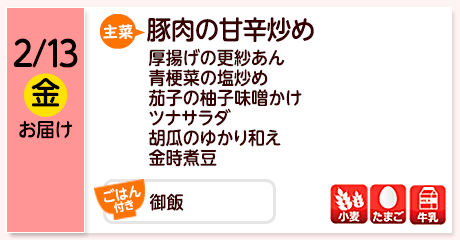 2/13（金）お届け【主菜】豚肉の甘辛炒め／厚揚げの更紗あん／青梗菜の塩炒め／茄子の柚子味噌かけ／ツナサラダ／胡瓜のゆかり和え／金時煮豆／【ごはん付き】御飯／【アレルゲン】小麦・たまご・牛乳