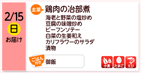 2/15（日）お届け【主菜】鶏肉の冶部煮／海老と野菜の塩炒め／豆腐の味噌炒め／ビーフンソテー／白菜の生姜和え／カリフラワーのサラダ／漬物／【ごはん付き】御飯／【アレルゲン】小麦・たまご・えび