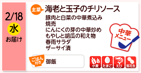 2/18（水）お届け【主菜】海老と玉子のチリソース／豚肉と白菜の中華煮込み／焼売／にんにくの芽の中華炒め／もやしと胡瓜の和え物／春雨サラダ／ザーサイ漬／【ごはん付き】御飯／【アレルゲン】小麦・たまご・えび・落花生