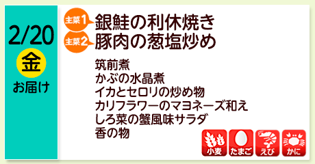 2/20（金）お届け【主菜(1)】銀鮭の利休焼き／【主菜(2)】豚肉の葱塩炒め／筑前煮／かぶの水晶煮／イカとセロリの炒め物／カリフラワーのマヨネーズ和え／しろ菜の蟹風味サラダ／香の物／【アレルゲン】小麦・たまご・えび・かに