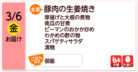3/6（金）お届け【主菜】豚肉の生姜焼き／厚揚げと大根の煮物／南瓜の甘煮／ピーマンのおかか炒め／わかめの酢の物／スパゲティサラダ／漬物／【ごはん付き】御飯／【アレルゲン】小麦・たまご