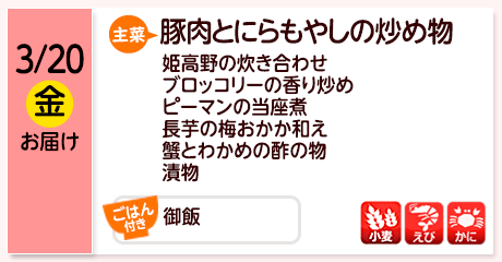 3/20（金）お届け【主菜】豚肉とにらもやしの炒め物／姫高野の炊き合わせ／ブロッコリーの香り炒め／ピーマンの当座煮／長芋の梅おかか和え／蟹とわかめの酢の物／漬物／御飯／【アレルゲン】小麦・えび・かに