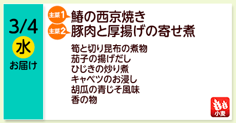 3/4（水）お届け【主菜(1)】鰆の西京焼き／【主菜(2)】豚肉と厚揚げの寄せ煮／筍と切り昆布の煮物／茄子の揚げだし／ひじきの炒り煮／キャベツのお浸し／胡瓜の青じそ風味／香の物／【アレルゲン】小麦