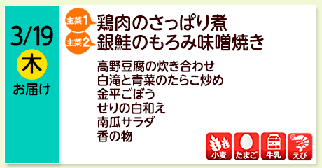 3/19（木）お届け【主菜(1)】鶏肉のさっぱり煮／【主菜(2)】銀鮭のもろみ味噌焼き／高野豆腐の炊き合わせ／白滝と青菜のたらこ炒め／金平ごぼう／せりの白和え／南瓜サラダ／香の物／【アレルゲン】小麦・たまご・牛乳・えび