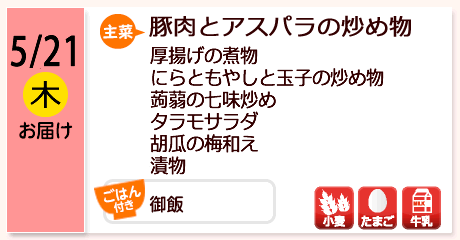 5/21（木）お届け【主菜】豚肉とアスパラの炒め物／厚揚げの煮物／にらともやしと玉子の炒め物／蒟蒻の七味炒め／タラモサラダ／胡瓜の梅和え／漬物／／【ごはん付き】御飯／【アレルゲン】小麦・たまご・牛乳