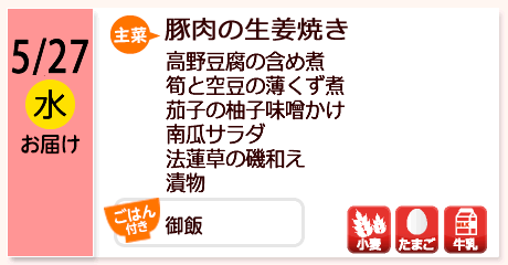 5/27（水）お届け【主菜】豚肉の生姜焼き／高野豆腐の含め煮／筍と空豆の薄くず煮／茄子の柚子味噌かけ／南瓜サラダ／法蓮草の磯和え／漬物／【ごはん付き】御飯／【アレルゲン】小麦・たまご・牛乳