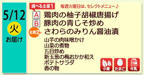 5/12（火）お届け【選べる主菜(1)】A- 鶏肉の柚子胡椒唐揚げ／ B-豚肉の青じそ炒め／【主菜(2)】さわらのみりん醤油漬／山芋の肉味噌かけ／山菜の煮物／五目炒め／新玉葱の梅おかか和え／ポテトサラダ／香の物／【アレルゲン】小麦・たまご・牛乳